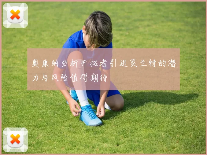 奥康纳分析开拓者引进莫兰特的潜力与风险值得期待